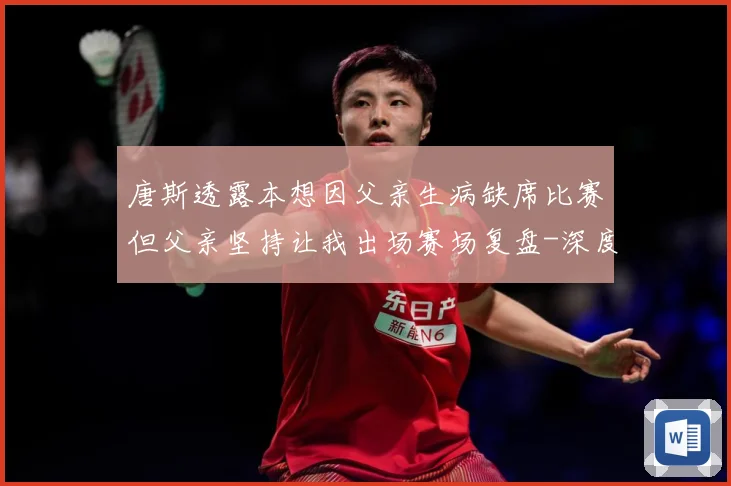 唐斯透露本想因父亲生病缺席比赛但父亲坚持让我出场赛场复盘-深度解析