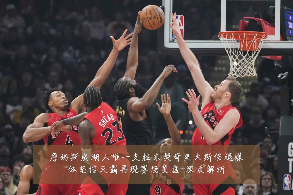 詹姆斯成湖人唯一支柱东契奇里夫斯伤退媒体坚信灭霸再现赛场复盘-深度解析